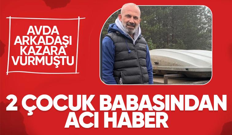 Av sırasında arkadaşının vurduğu adam hayatını kaybetti