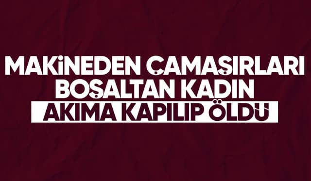 Çamaşır boşaltırken akıma kapılıp öldü