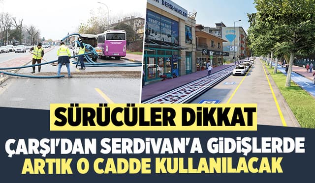 Çarşı'dan Serdivan'a gidiş değişti; Artık o cadde kullanılacak