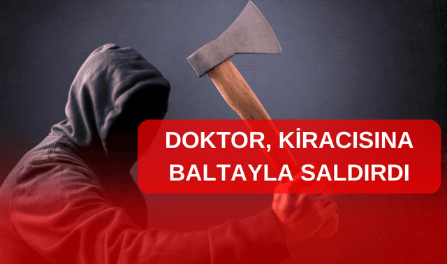 Doktor evden çıkmayan kiracısına baltayla saldırdı 