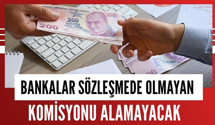 Bankalar Sözleşmede Olmayan Komisyonu Alamayacak