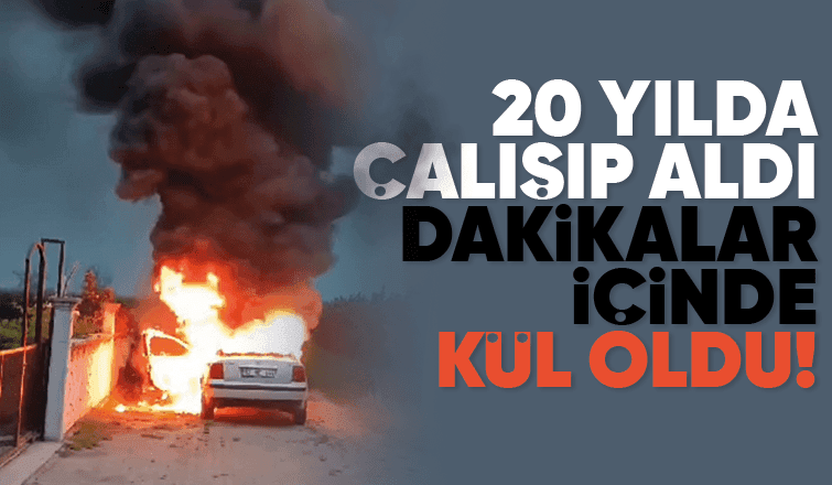 20 yıl çalışıp aldığı otomobil alev alev yandı