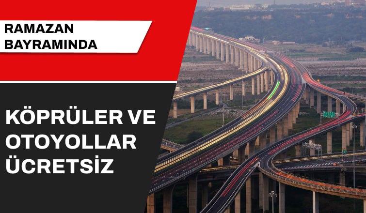 Ramazan Bayramı’nda köprü ve otoyollar ücretsiz