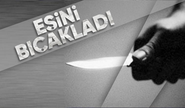 Eşinin bıçaklı saldırısına uğradı