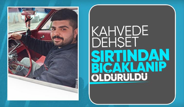 Kahvede sırtından bıçaklanıp öldürüldü