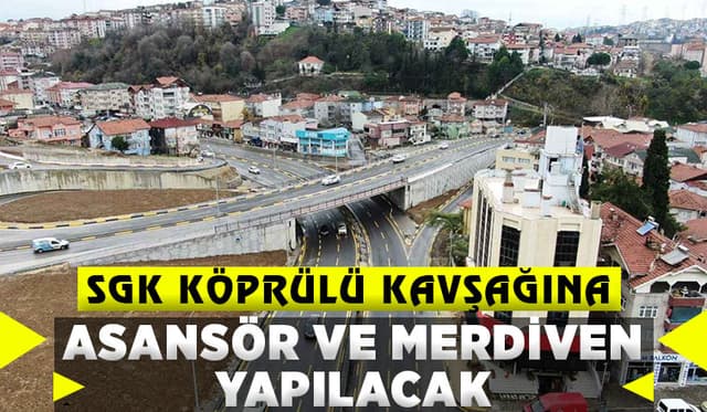 SGK Köprülü Kavşağına asansör ve merdiven geliyor