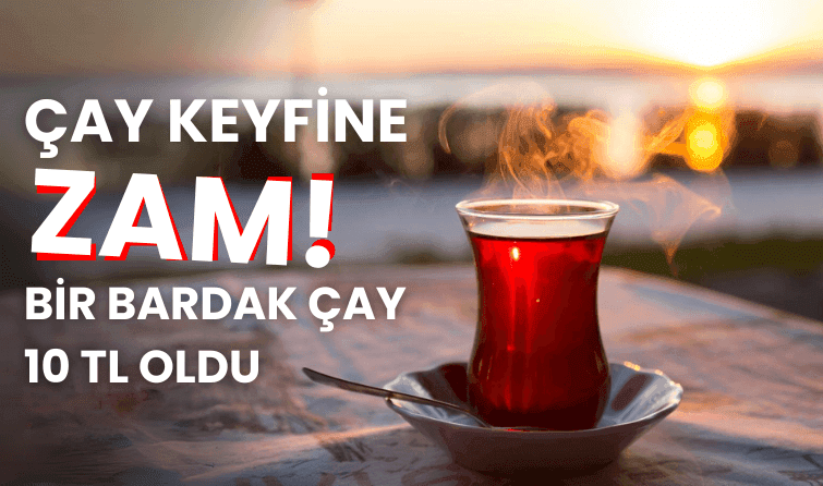 Çay keyfine zam, bir bardak çay 10 TL oldu