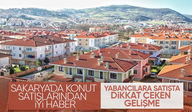 Sakarya'da konut satışları arttı; Yabancılara satışta dikkat çeken gelişme