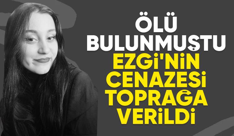 Ölü bulunan Ezgi'nin cenazesi memleketinde toprağa verildi