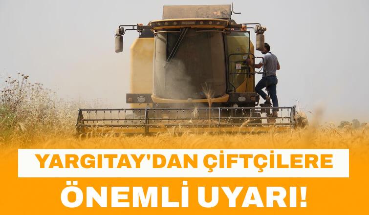 Yargıtay'dan çiftçilere önemli uyarı