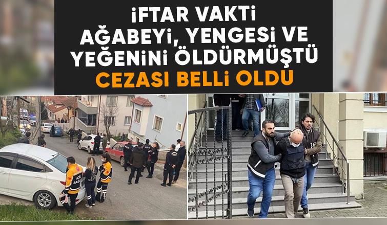 İftar vakti aile katliamı yapan sanığın cezası belli oldu