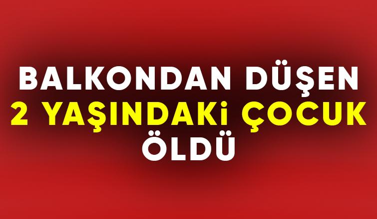 Balkondan düşen çocuktan acı haber