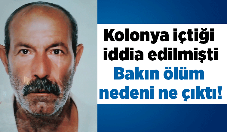 Kolonya içtiği iddia edilmişti ölüm nedeni başka çıktı