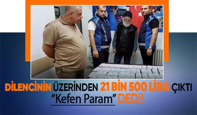 Dilencinin üzerinden 21 bin 500 lira çıktı