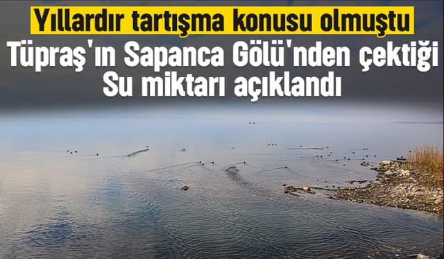 Tüpraş'ın Sapanca Gölü'nden çektiği su miktarı belli oldu