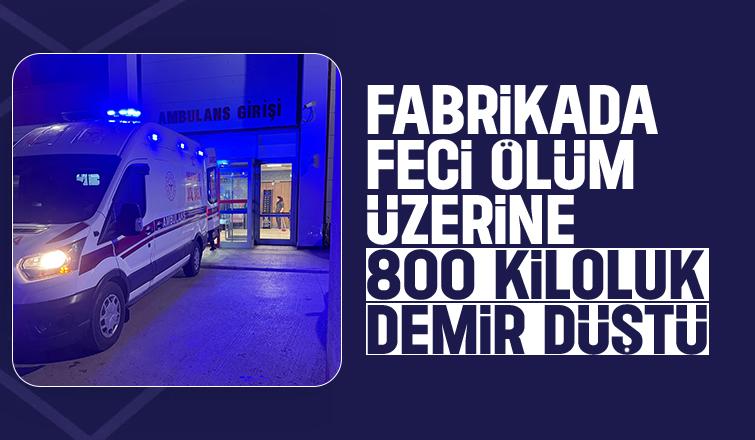 Fabrikada üzerine 800 kiloluk demir düşen işçi öldü