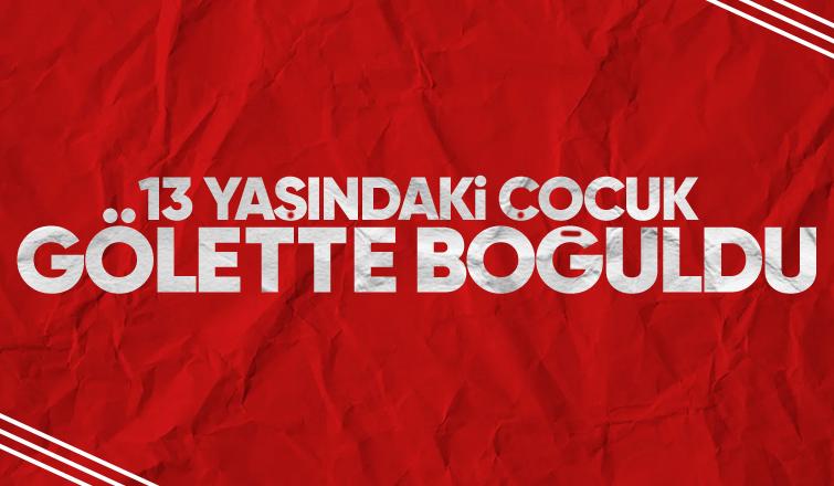 13 yaşındaki Yiğit gölette boğuldu