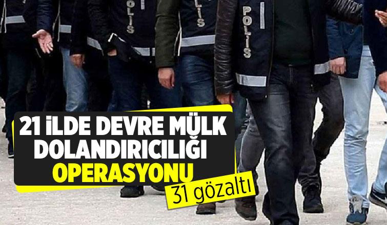 Devre mülk dolandırıcılığı operasyonu: 31 gözaltı