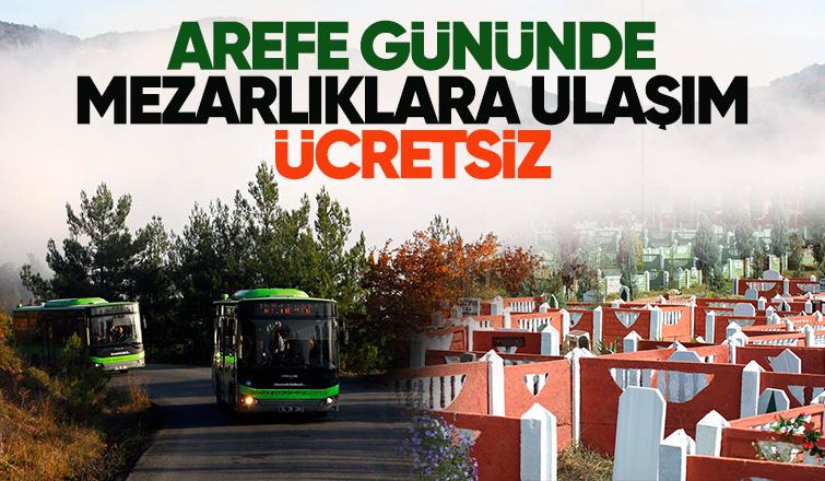 Büyükşehir açıkladı: Arefe günü mezarlıklara ulaşım ücretsiz