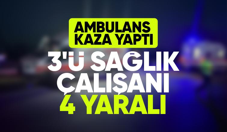 Hasta nakli yapan ambulans kaza yaptı: 4 yaralı