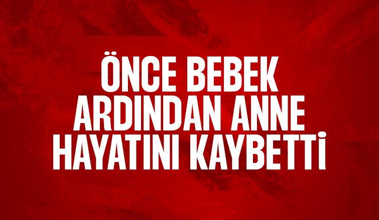 Anne ve bebeği hayatını kaybetti