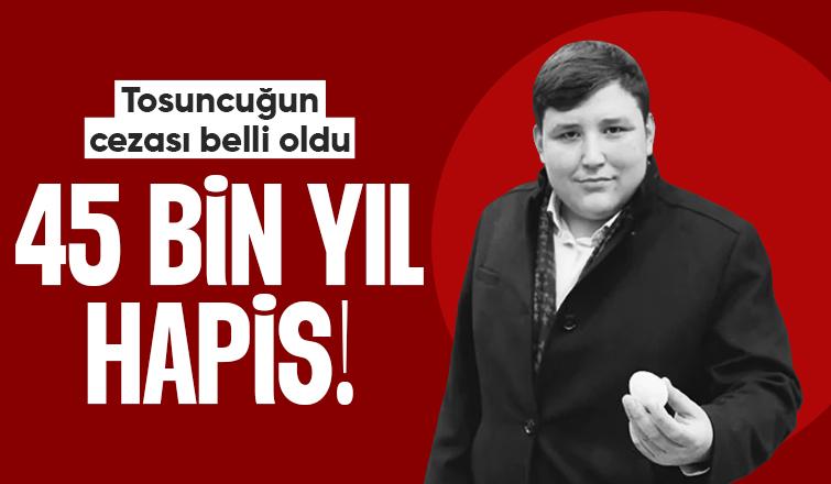 Tosuncuğa 45 bin yıl hapis cezası