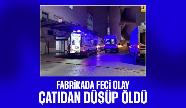 Fabrika çatısından düşen kişi öldü