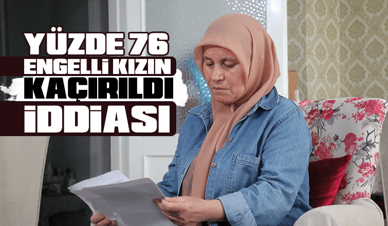 Kaçırılan engelli kızına kavuşmak istiyor