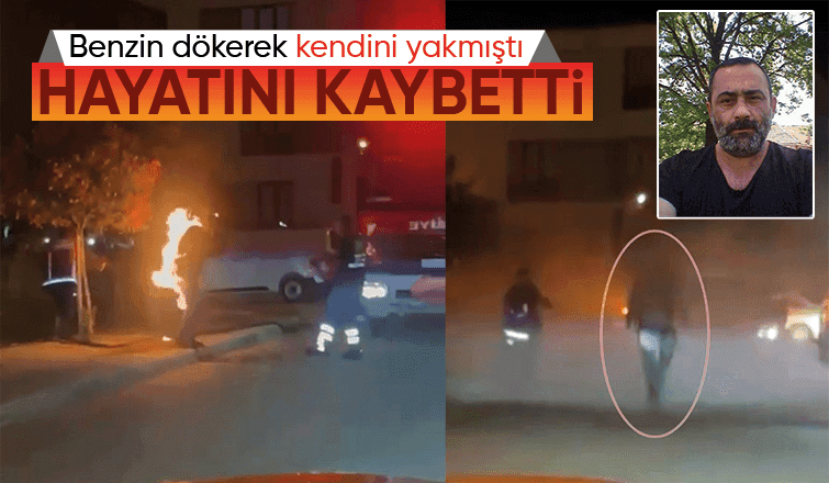 Benzin döküp kendini yakmıştı, ölüm haberi geldi