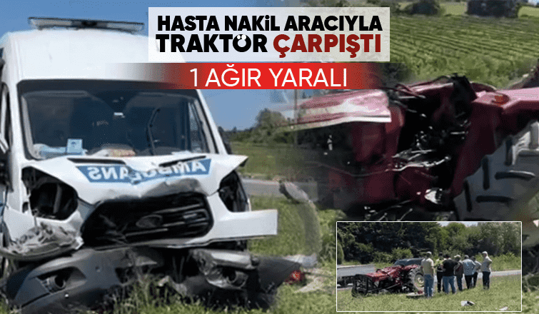 Karasu yolunda hasta nakil ambulansı ile traktör çarpıştı