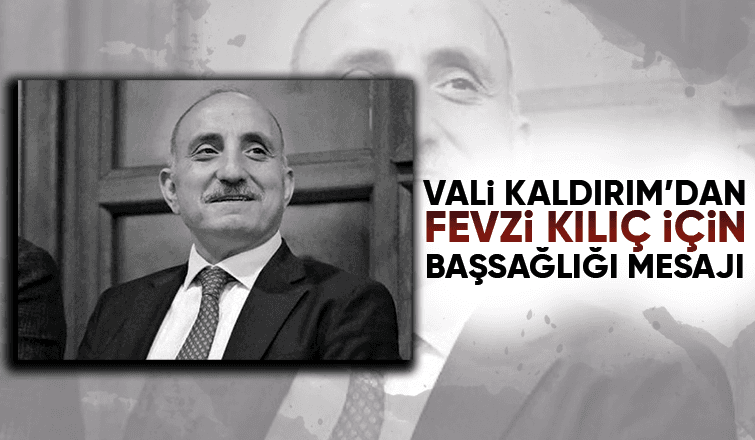 Vali Kaldırım'dan Fevzi Kılıç için başsağlığı mesajı