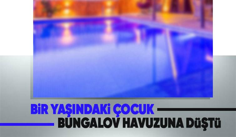 Çocuk bungalov havuzuna düştü