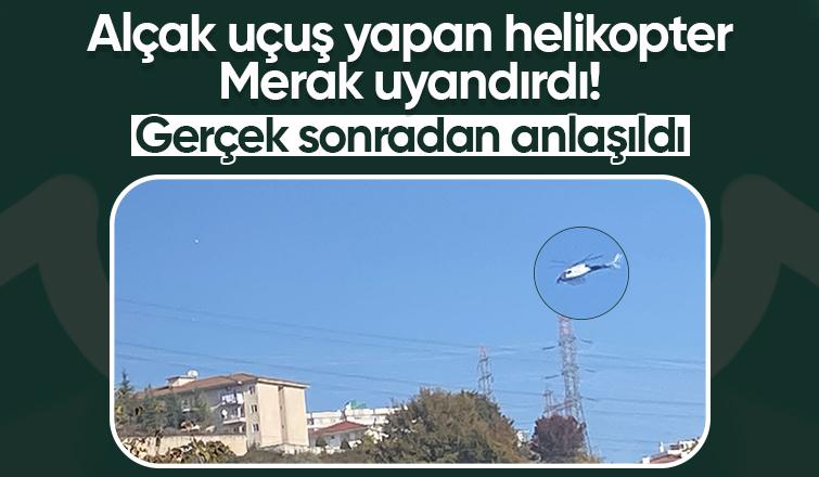 Alçak uçuş yapan helikopter merak uyandırdı