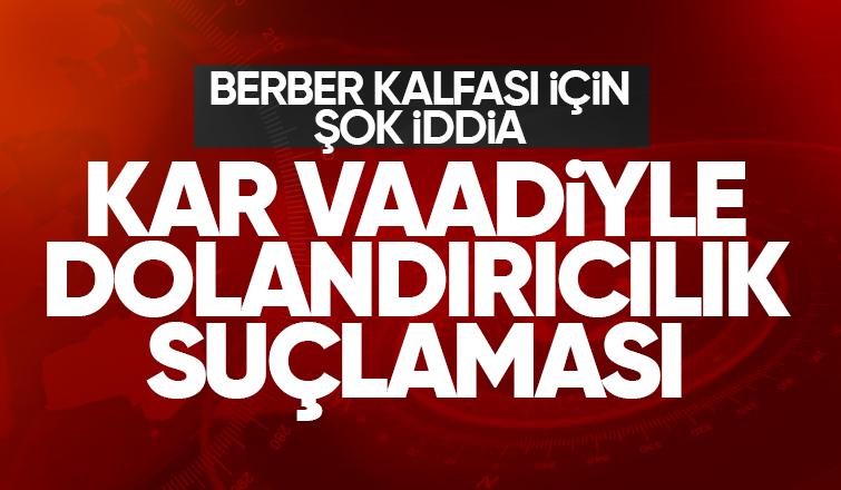 Berber kalfası için kar vaadiyle dolandırıcılık iddiası