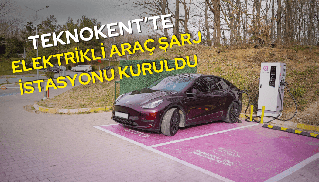 Teknokent’te elektrikli araç şarj istasyonu kuruldu