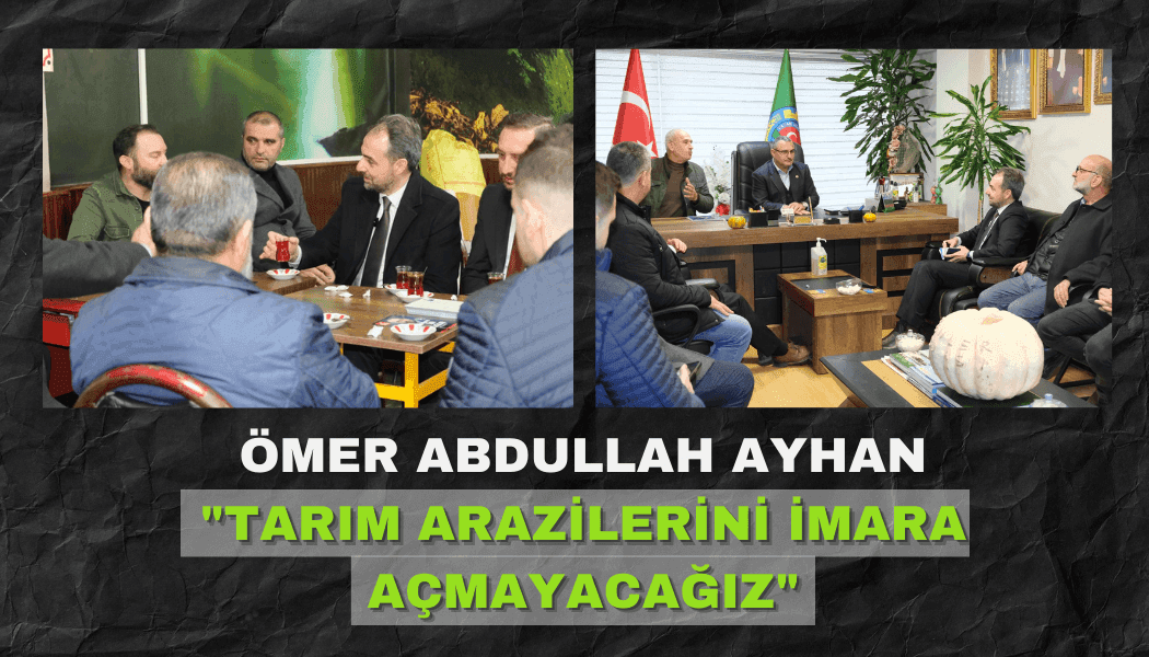 Ömer Abdullah Ayhan, "Tarım arazilerini imara açmayacağız"