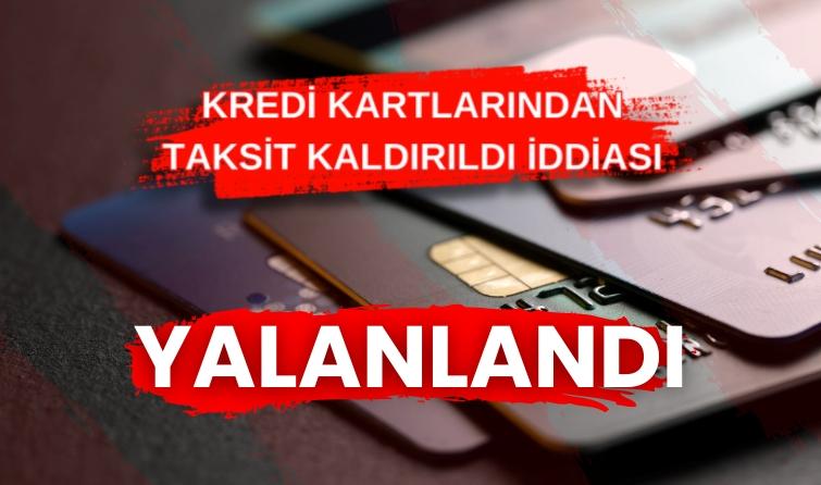 Kredi kartlarından taksit kaldırıldı iddiası yalanlandı