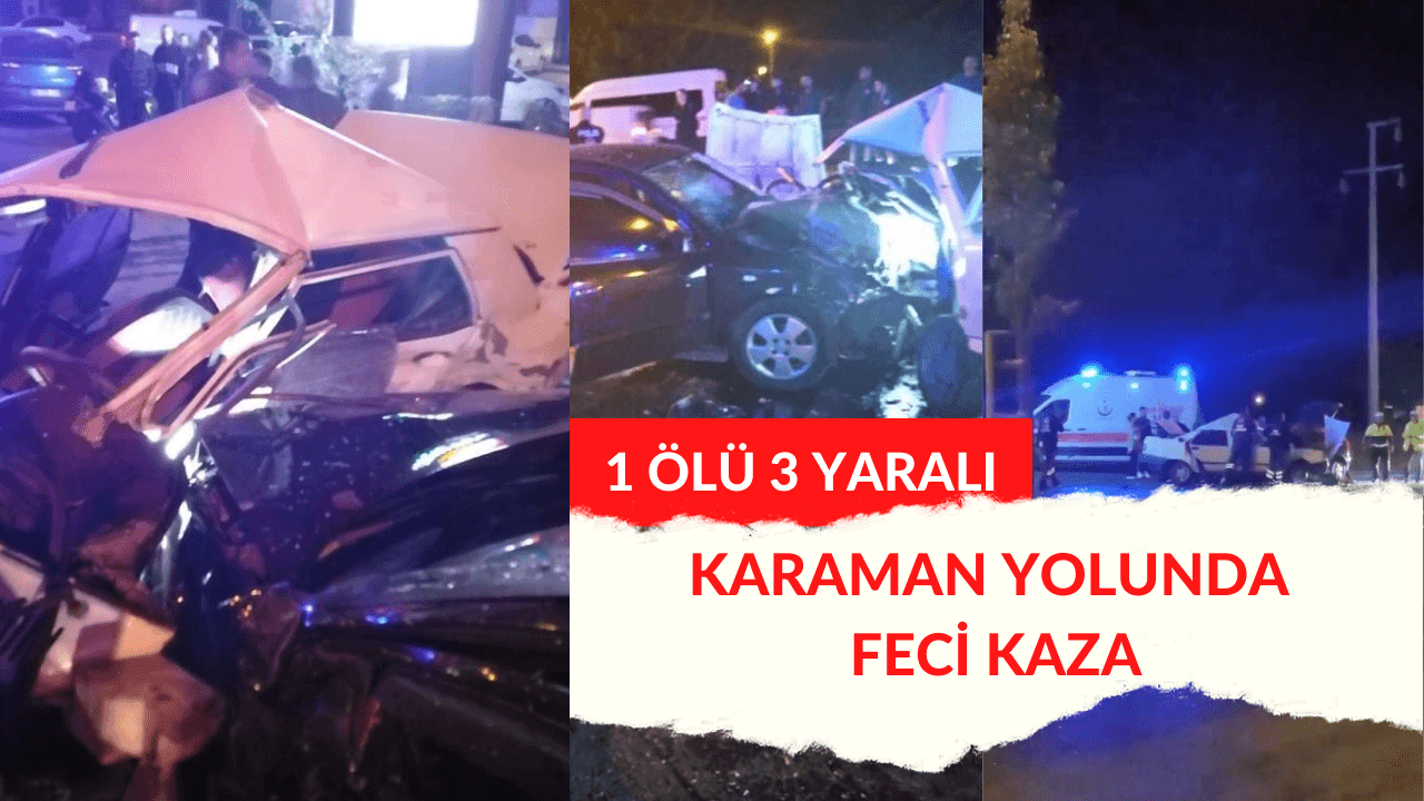 Karaman Yolunda Feci Kaza: 1 Ölü 3 Yaralı