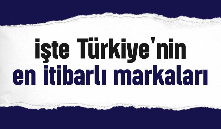 Türkiye'nin en itibarlı markaları belli oldu