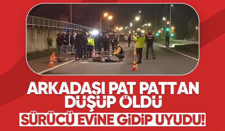 Patpattan düşüp öldü, sürücü evine gidip uyudu