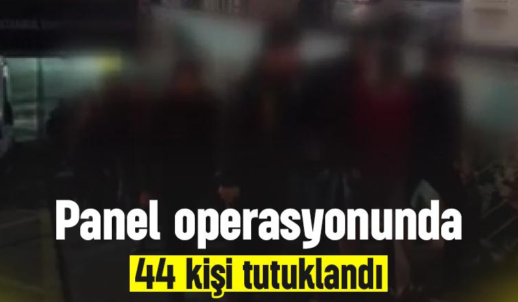 25 ildeki operasyonda 44 kişi tutuklandı