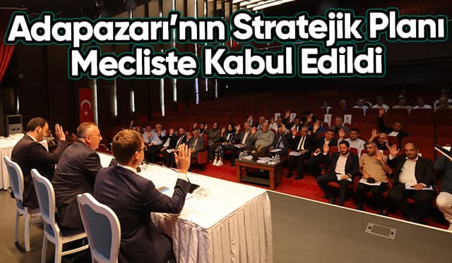 Adapazarı’nın Stratejik Planı meclisten geçti