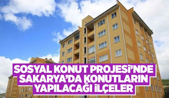 Sakarya'da Sosyal Konutların Yapılacağı İlçeler Belli Oldu