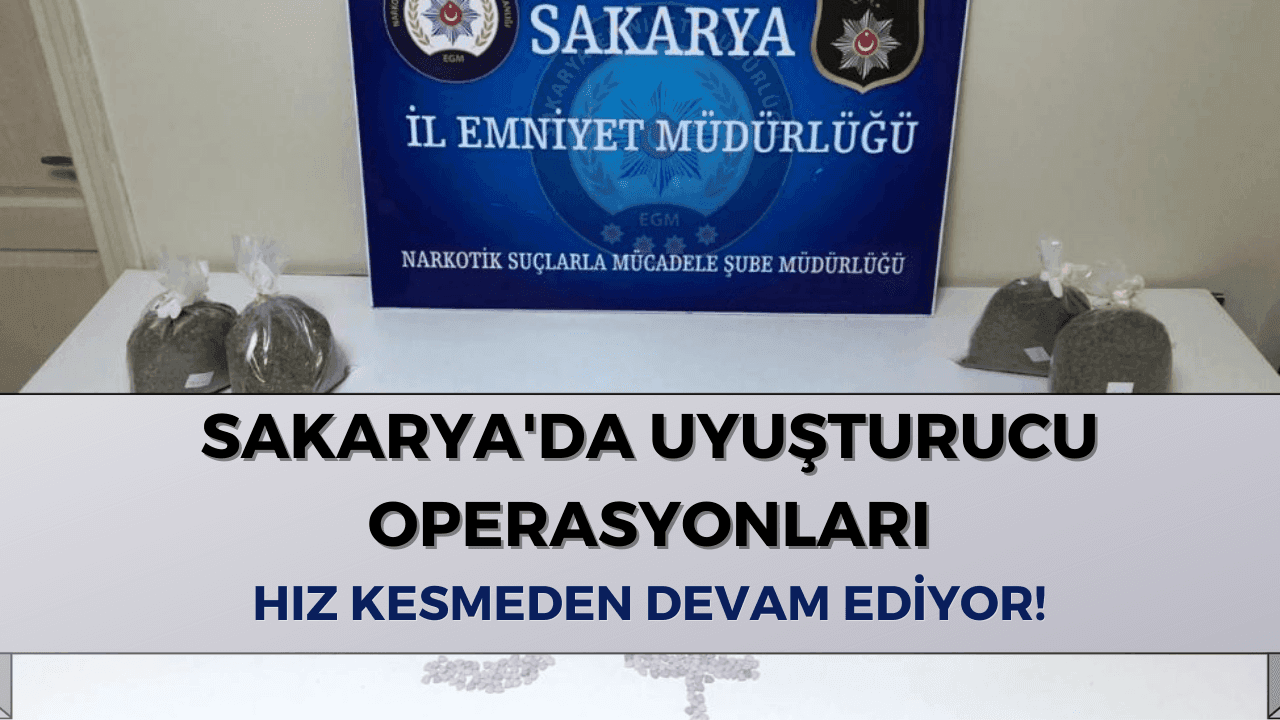 Sakarya'da Uyuşturucu Operasyonları Hız Kesmeden Devam Ediyor!