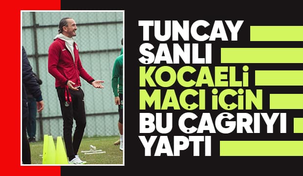 Tuncay Şanlı: Kocaeli maçı 6 puanlık maç olacak