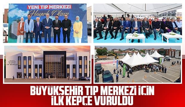 Büyükşehir Tıp Merkezi için çalışmalar başladı