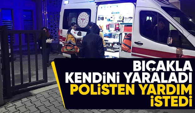 Kendini yaralayıp polisten yardım istedi