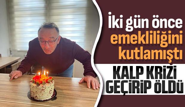 İki gün önce emekliliğini kutlamıştı, ölüm haberi geldi