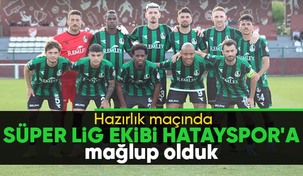 Sakaryaspor hazırlık maçında Süper Lig ekibi Hatayspor'a mağlup oldu