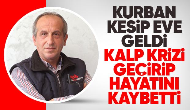 Kurban kestikten sonra kalp krizi geçirip hayatını kaybetti